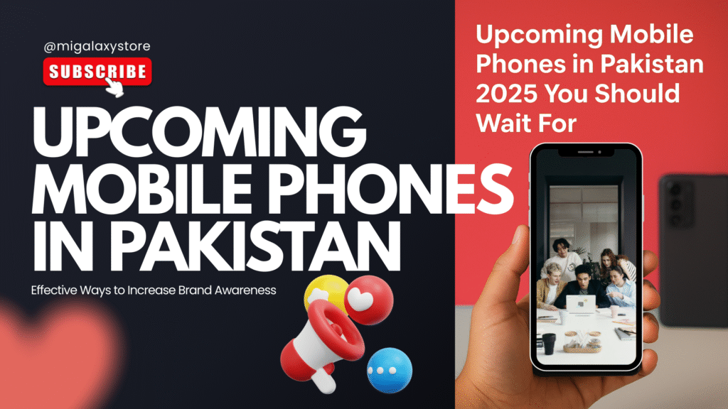 The 2025 Phone Watchlist: 11 Upcoming Mobiles in Pakistan Worth Waiting For